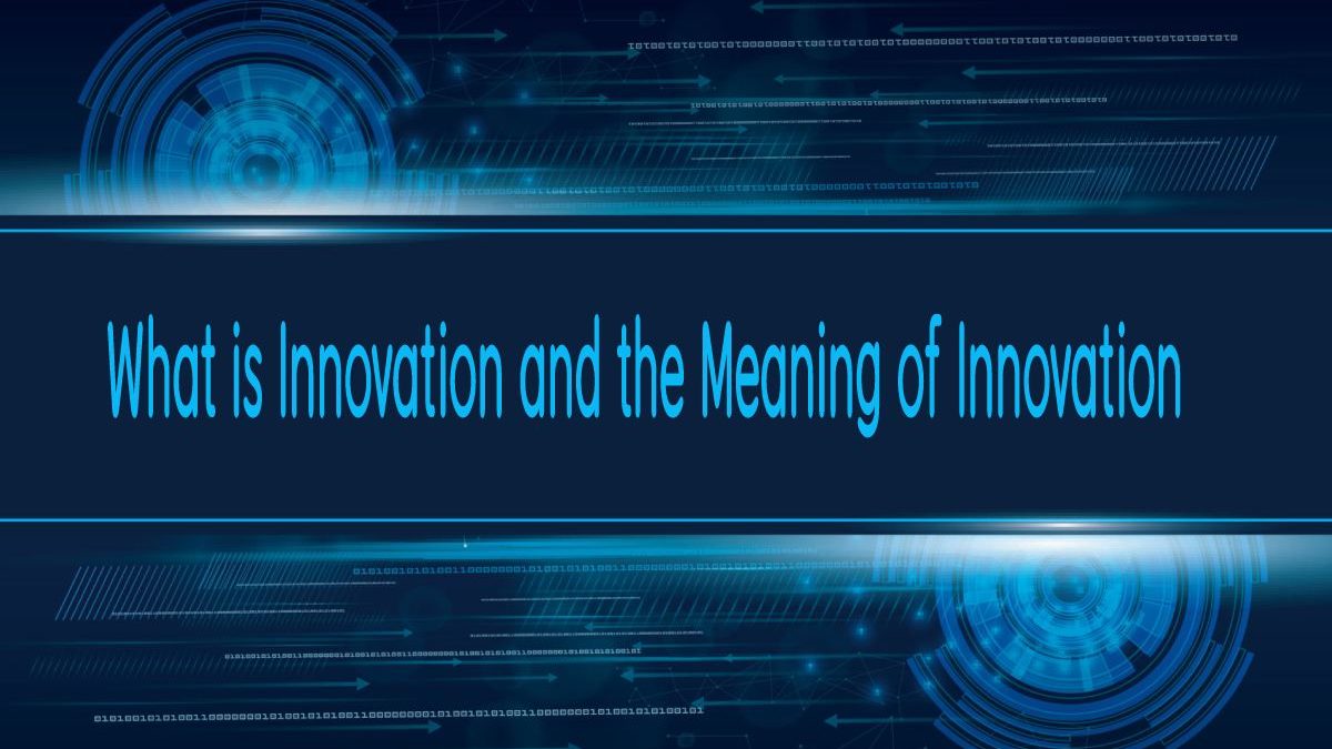 What is Innovation and the Meaning of Innovation