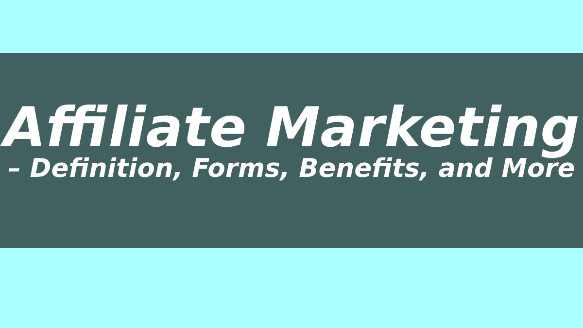 Affiliate Marketing – Definition, Forms, Benefits, and More