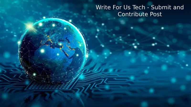 Write For Us Tech - Submit and Contribute Post