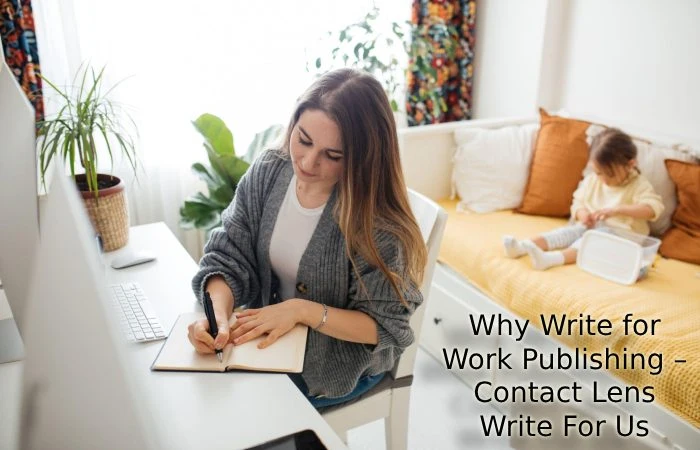 Why Write for Work Publishing – Contact Lens Write For Us