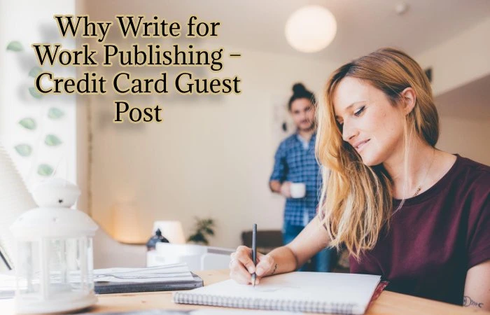 Why Write for Work Publishing – Credit Card Guest Post